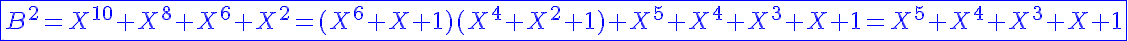 5$\displaystyle\blue\fbox{B^2=X^{10}+X^8+X^6+X^2=(X^6+X+1)(X^4+X^2+1)+X^5+X^4+X^3+X+1=X^5+X^4+X^3+X+1}